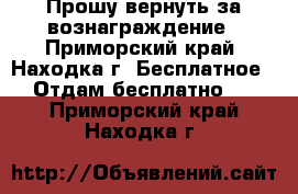 Прошу вернуть за вознаграждение - Приморский край, Находка г. Бесплатное » Отдам бесплатно   . Приморский край,Находка г.